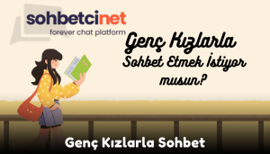 Genç Kızlarla Sohbet Etmek İstiyor musun?