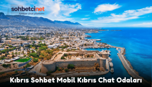 Kıbrıs Sohbet Mobil Kıbrıs Chat Odaları
