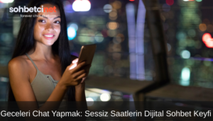 Geceleri Chat Yapmak: Sessiz Saatlerin Dijital Sohbet Keyfi