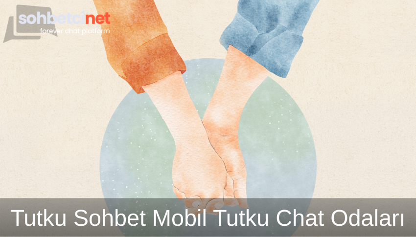 Tutku Sohbet Mobil Tutku Chat Odaları